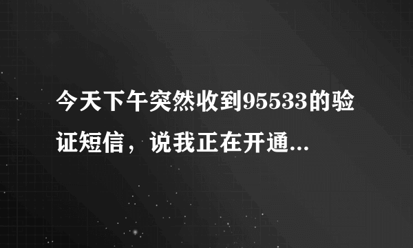 今天下午突然收到95533的验证短信，说我正在开通建设个人网上银行，这是怎么回事，有影响吗？