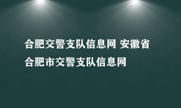 合肥交警支队信息网 安徽省合肥市交警支队信息网