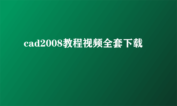 cad2008教程视频全套下载