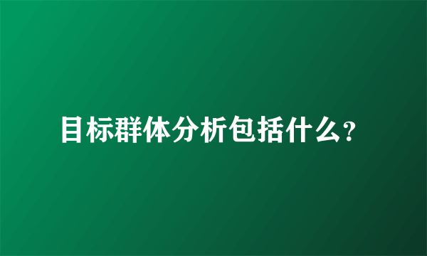 目标群体分析包括什么？