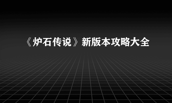 《炉石传说》新版本攻略大全