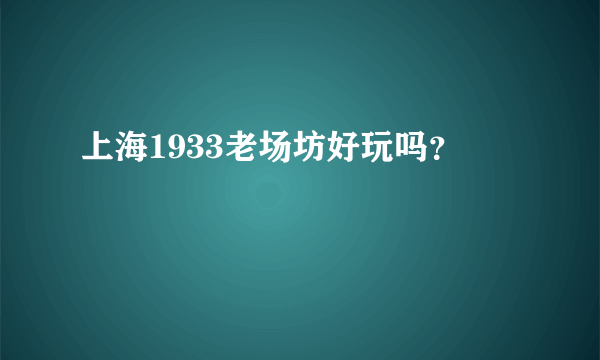 上海1933老场坊好玩吗？