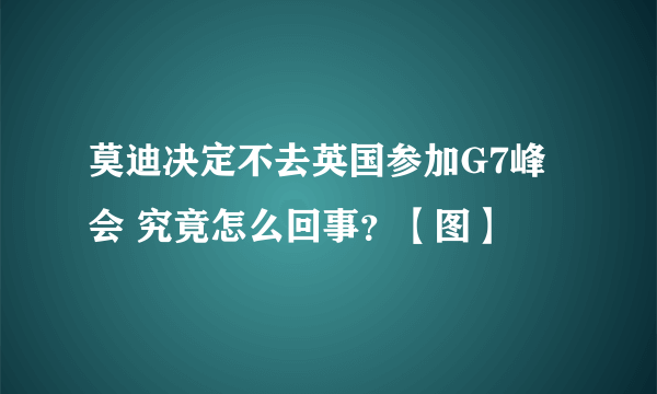 莫迪决定不去英国参加G7峰会 究竟怎么回事？【图】