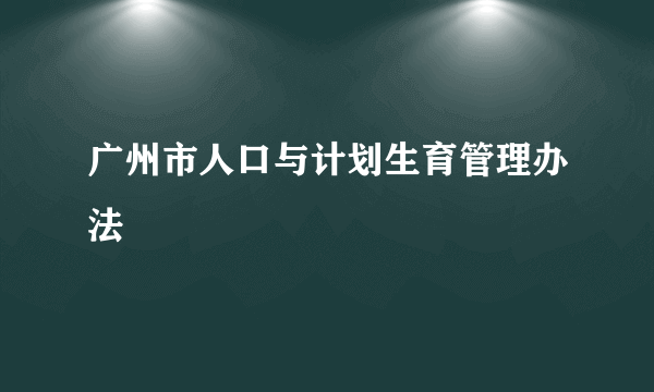 广州市人口与计划生育管理办法