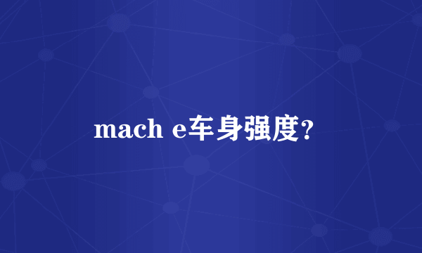 mach e车身强度？