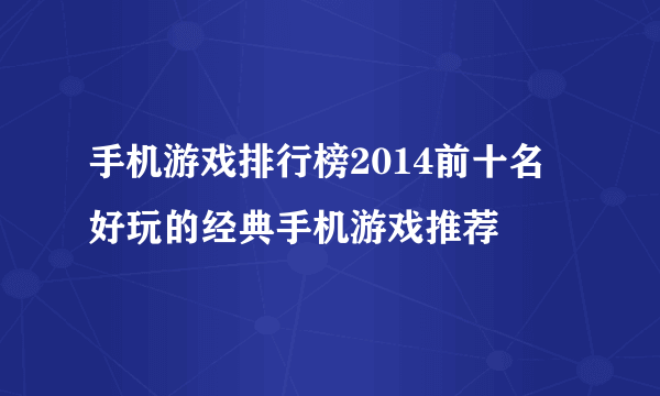 手机游戏排行榜2014前十名 好玩的经典手机游戏推荐