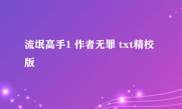 流氓高手1 作者无罪 txt精校版