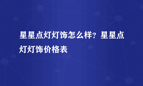 星星点灯灯饰怎么样？星星点灯灯饰价格表