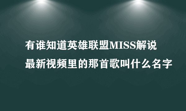 有谁知道英雄联盟MISS解说最新视频里的那首歌叫什么名字