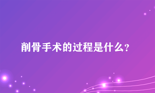 削骨手术的过程是什么？