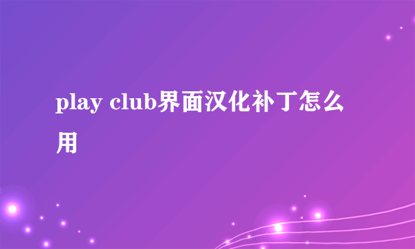 play club界面汉化补丁怎么用