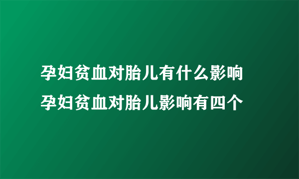 孕妇贫血对胎儿有什么影响 孕妇贫血对胎儿影响有四个