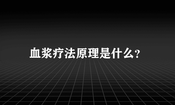 血浆疗法原理是什么？