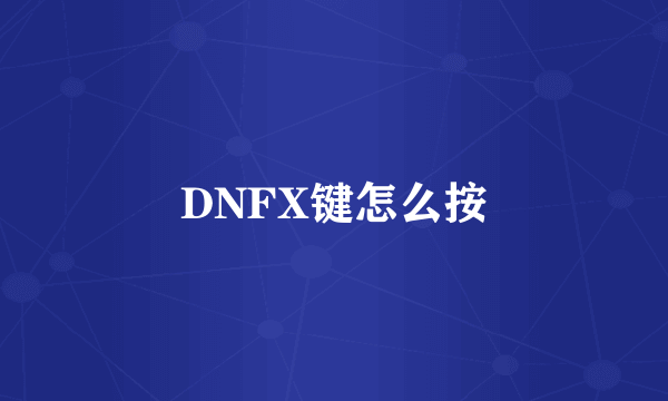 DNFX键怎么按