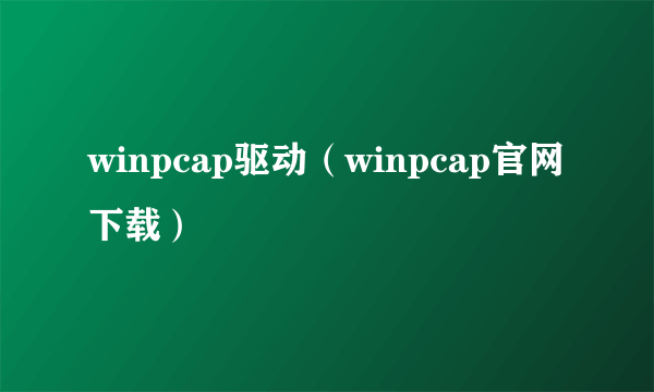 winpcap驱动（winpcap官网下载）