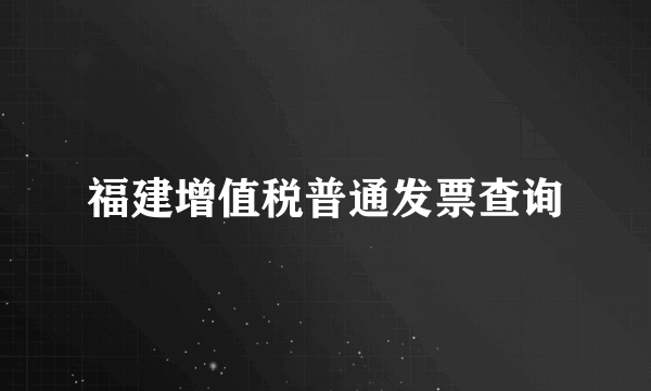 福建增值税普通发票查询