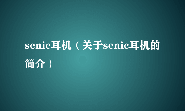 senic耳机（关于senic耳机的简介）