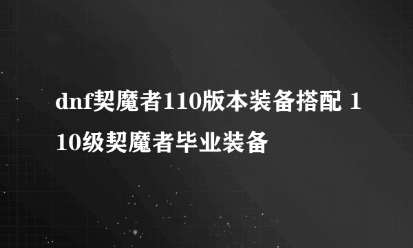 dnf契魔者110版本装备搭配 110级契魔者毕业装备