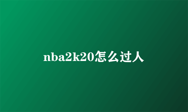 nba2k20怎么过人