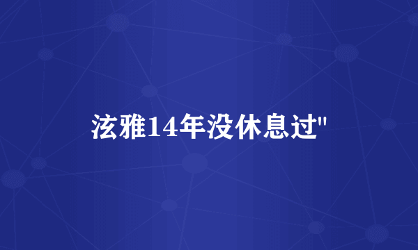 泫雅14年没休息过