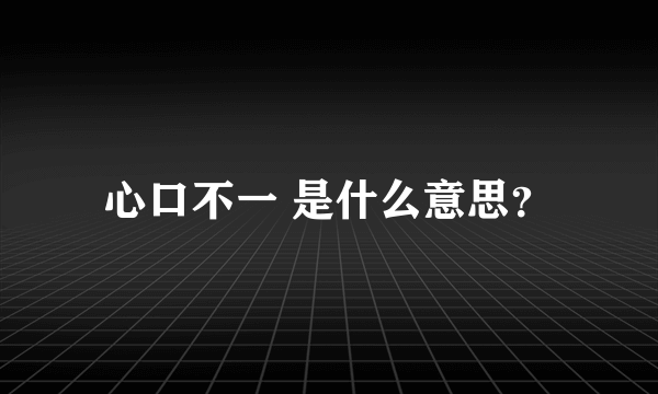 心口不一 是什么意思？