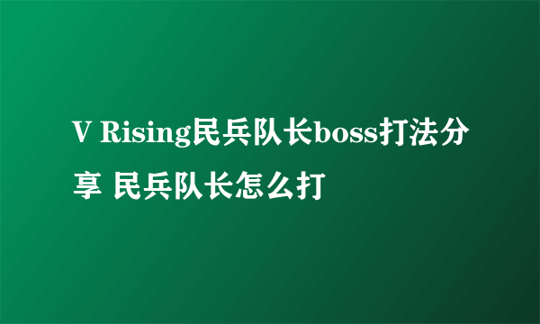 V Rising民兵队长boss打法分享 民兵队长怎么打