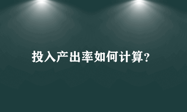 投入产出率如何计算？