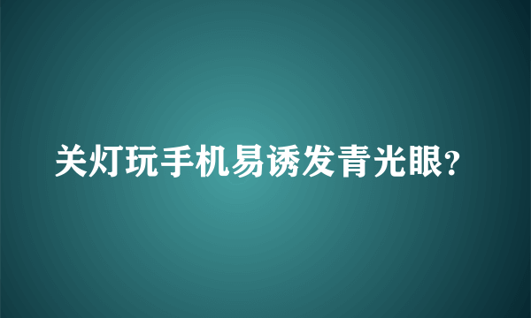 关灯玩手机易诱发青光眼？