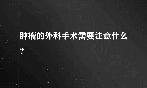 肿瘤的外科手术需要注意什么？