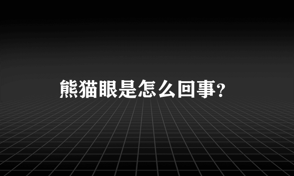 熊猫眼是怎么回事？