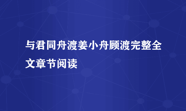 与君同舟渡姜小舟顾渡完整全文章节阅读