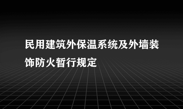 民用建筑外保温系统及外墙装饰防火暂行规定