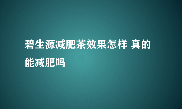 碧生源减肥茶效果怎样 真的能减肥吗