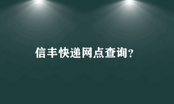 信丰快递网点查询？