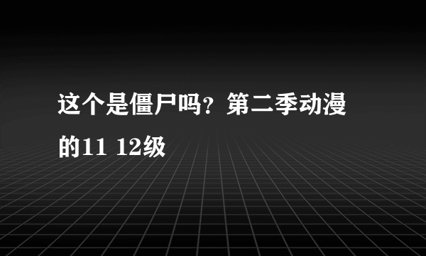 这个是僵尸吗？第二季动漫 的11 12级