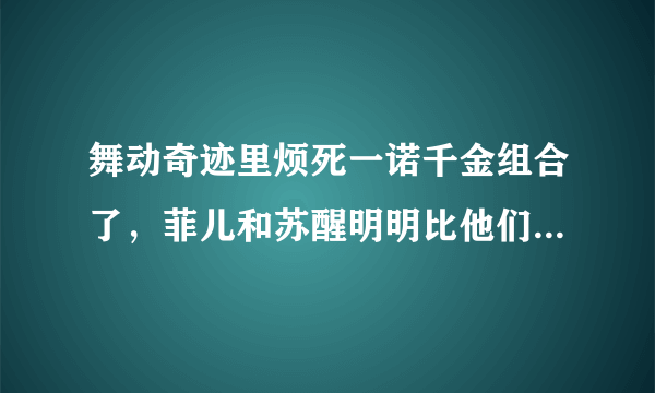 舞动奇迹里烦死一诺千金组合了，菲儿和苏醒明明比他们跳得好，怎么得不了冠军呢