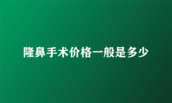 隆鼻手术价格一般是多少