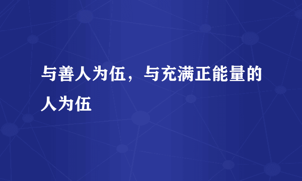 与善人为伍，与充满正能量的人为伍