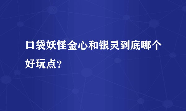 口袋妖怪金心和银灵到底哪个好玩点？