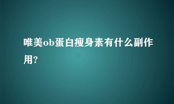 唯美ob蛋白瘦身素有什么副作用?