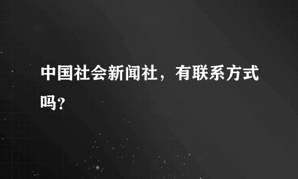 中国社会新闻社，有联系方式吗？