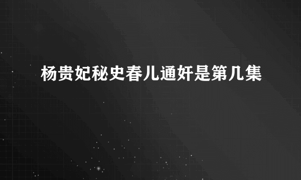 杨贵妃秘史春儿通奸是第几集