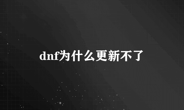 dnf为什么更新不了