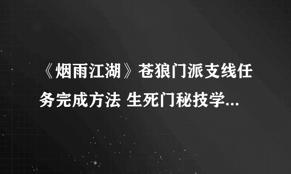 《烟雨江湖》苍狼门派支线任务完成方法 生死门秘技学习技巧与你分享