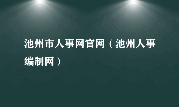 池州市人事网官网（池州人事编制网）