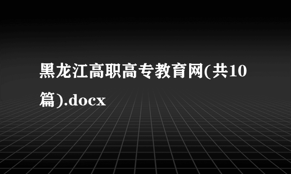 黑龙江高职高专教育网(共10篇).docx