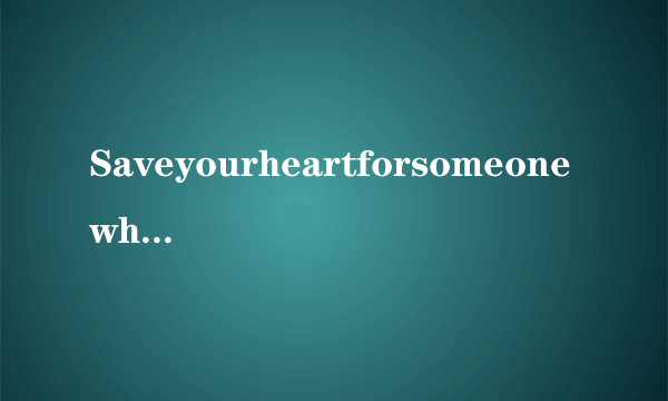 Saveyourheartforsomeonewhocares是什么意思？谁能说出来？