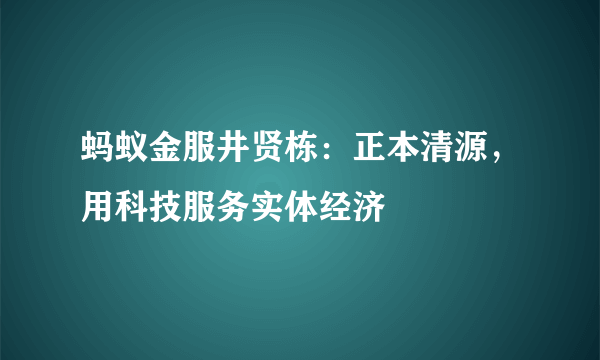 蚂蚁金服井贤栋：正本清源，用科技服务实体经济