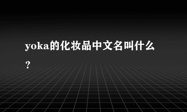 yoka的化妆品中文名叫什么？