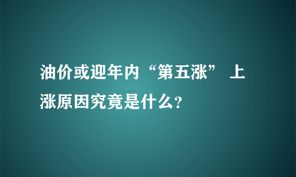 油价或迎年内“第五涨” 上涨原因究竟是什么？